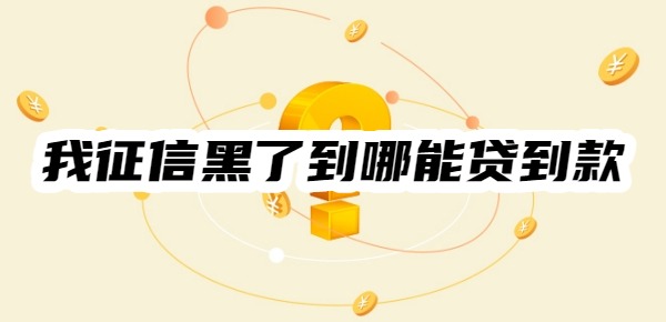 我征信黑了到哪能贷到款