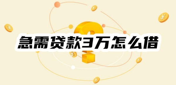 急需贷款3万怎么借