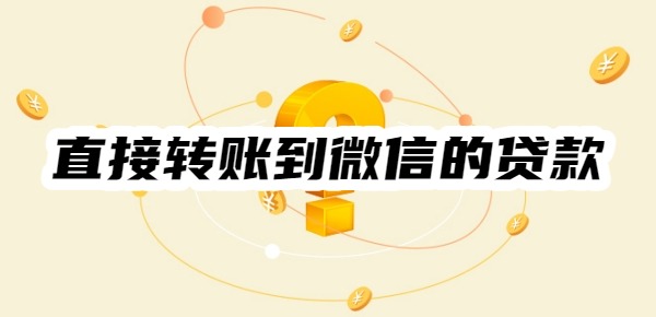 直接转账到微信的贷款