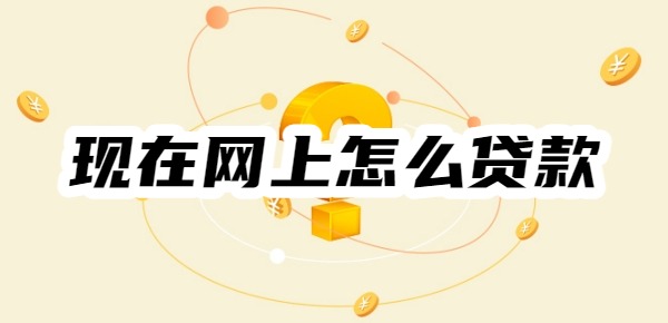 现在网上怎么贷款