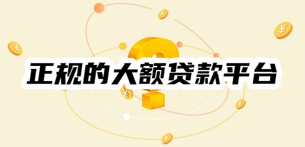 正规的大额贷款平台有哪些