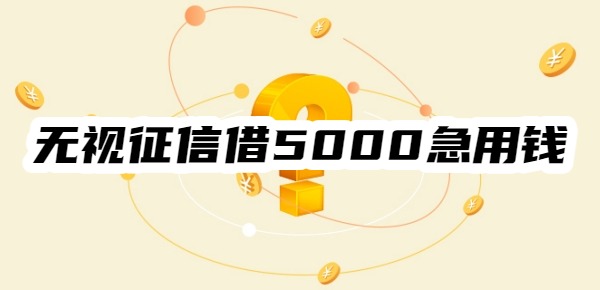 无视征信借5000急用钱