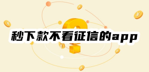 秒下款不看征信的app