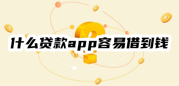 什么贷款app容易借到钱