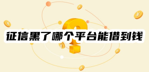 征信黑了哪个平台能借到钱