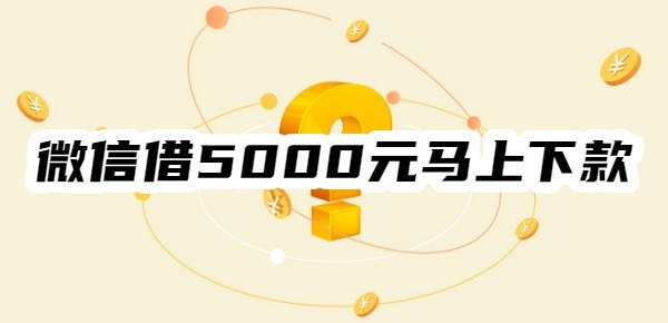 微信借5000元马上下款的有哪些平台