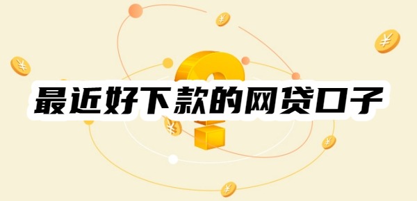 最近好下款的网贷口子有哪些