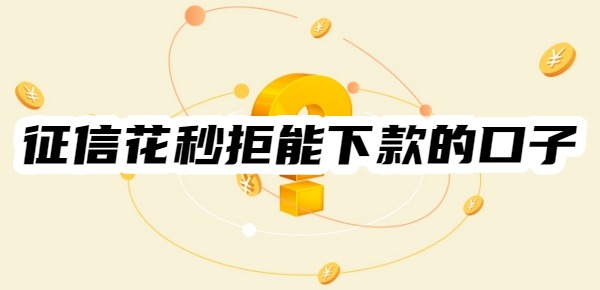 征信花秒拒能下款的口子