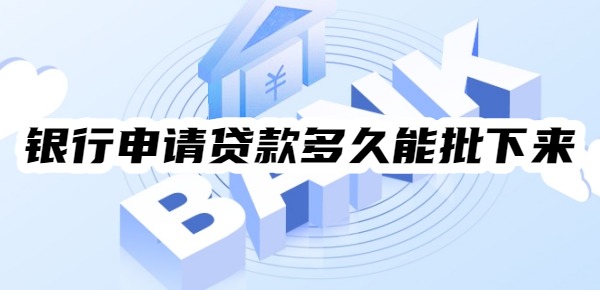 银行申请贷款多久能批下来
