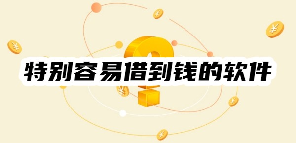 特别容易借到钱的软件有哪些