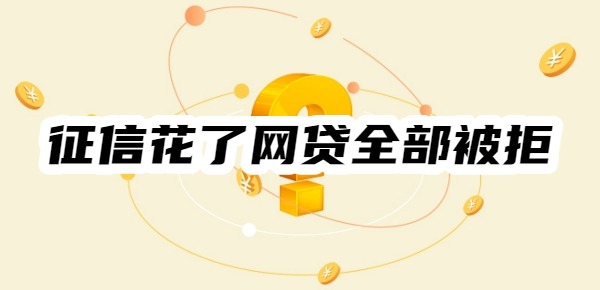 征信花了网贷全部被拒怎么办