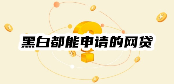 黑白都能申请的网贷
