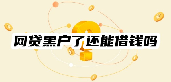 网贷黑户了还能借钱吗