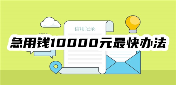 急用钱10000元最快的办法
