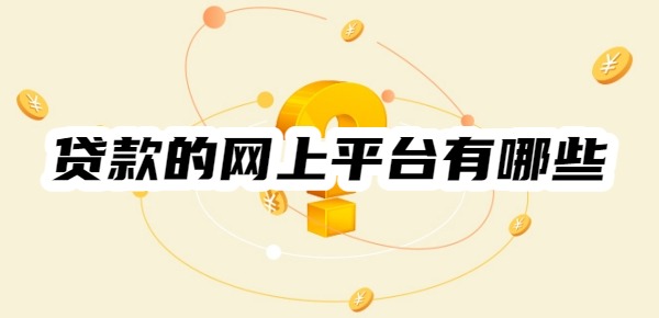 貸款的網(wǎng)上平臺(tái)有哪些