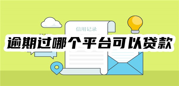 逾期过哪个平台可以贷款