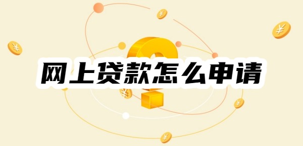 網(wǎng)上貸款怎么申請(qǐng)