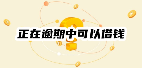 正在逾期中可以借钱的app