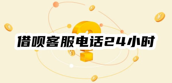 借呗客服电话24小时人工服务