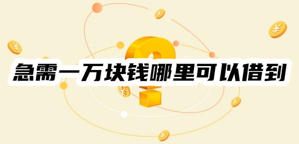急需一万块钱哪里可以借到