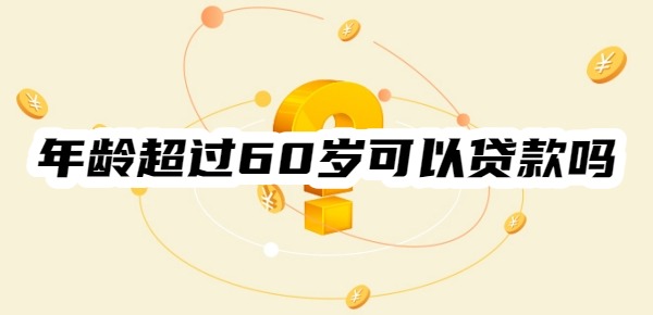 年齡超過(guò)60歲可以貸款嗎