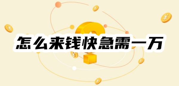 怎么來(lái)錢快急需一萬(wàn)