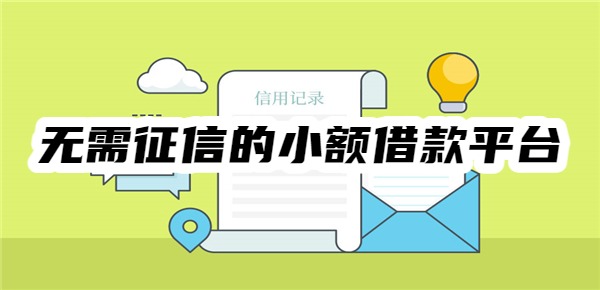 无需征信的小额借款平台 无需征信的小额借款平台