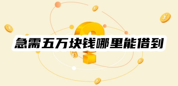 急需五万块钱哪里能借到