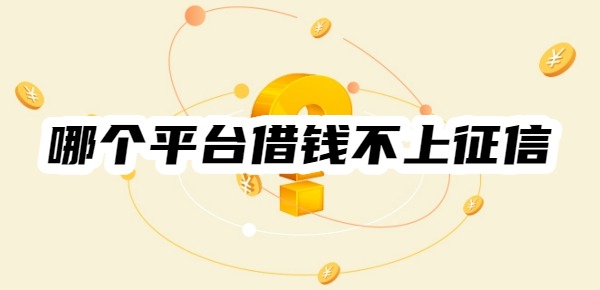 哪个平台借钱不上征信 哪个平台借钱不上征信
