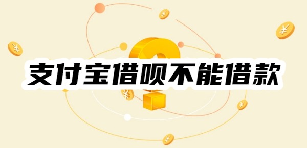 支付宝借呗不能借款怎么回事 支付宝借呗不能借款怎么回事