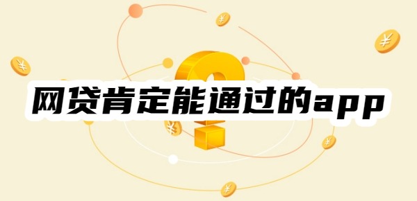 网贷肯定能通过的app 网贷肯定能通过的app