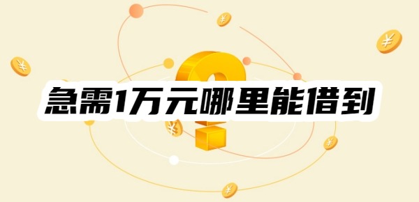 急需1万元哪里能借到无视征信 急需1万元哪里能借到无视征信