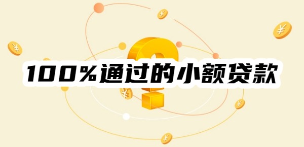 100%通过的小额贷款有哪些 100%通过的小额贷款有哪些