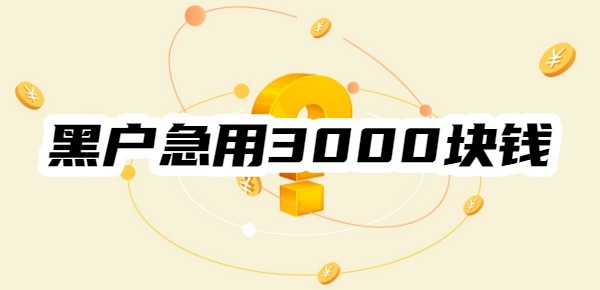 黑户急用3000块钱找谁借 黑户急用3000块钱找谁借