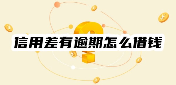 信用差有逾期怎么借钱