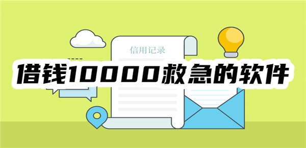 借钱10000救急的软件 借钱10000救急的软件