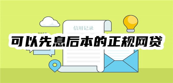 可以先息后本的正规网贷