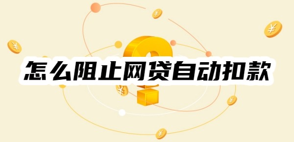 怎么阻止网贷自动扣款