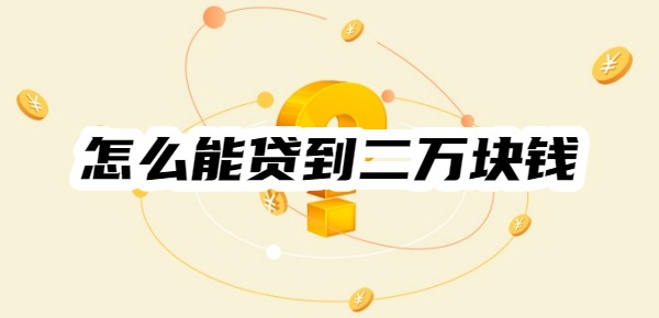 怎么能贷到二万块钱