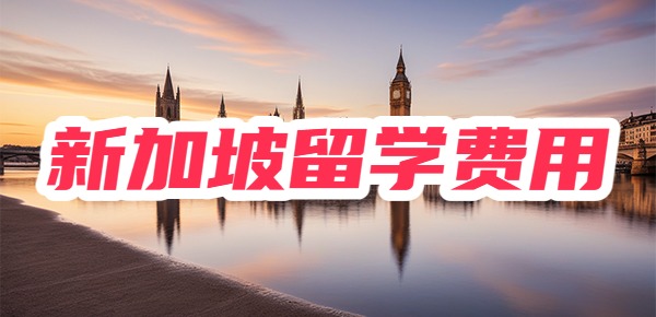 新加坡留学需要多少钱? 新加坡留学需要多少钱?