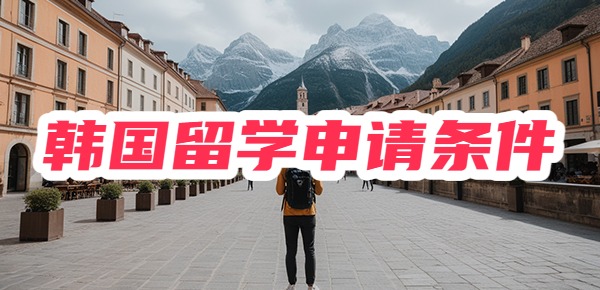 韩国留学申请条件和要求有哪些?你了解多少? 韩国留学申请条件和要求有哪些?你了解多少?