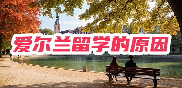 爱尔兰留学很香?几大理由告诉你! 爱尔兰留学很香?几大理由告诉你!