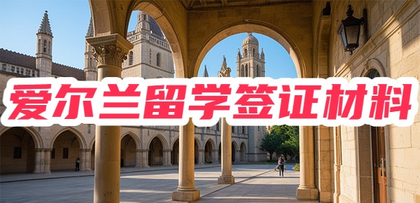 爱尔兰留学签证需要哪些材料? 爱尔兰留学签证需要哪些材料?