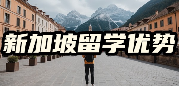 新加坡留学的优势是什么? 新加坡留学的优势是什么?