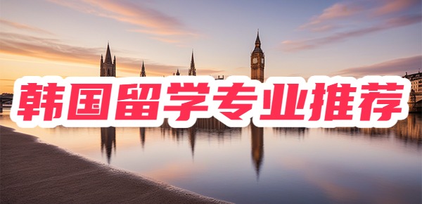 韩国留学八大热门专业，你最喜欢哪一个？