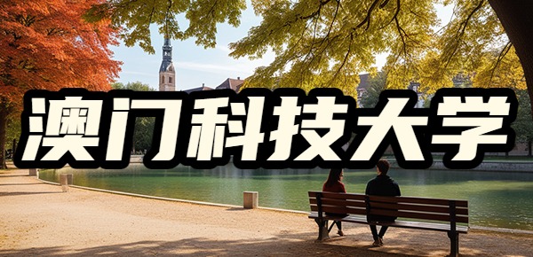 澳门科技大学留学的优势是什么? 澳门科技大学留学的优势是什么?